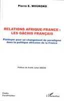 Relations Afrique-France, les gâchis français, Plaidoyer pour un changement de paradigme dans la politique africaine de la france