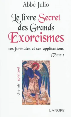 Le livre secret des grands exorcismes (tome 1), ses formules et ses applications