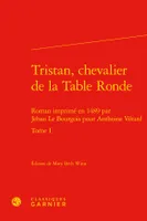 Tristan, chevalier de la Table ronde, Roman imprimé en 1489 par jehan le bourgois pour anthoine vérard