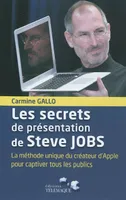 Les secrets de présentation de Steve Jobs la méthode unique du créateur d'Apple pour captiver tous les publics, la méthode unique du créateur d'Apple pour captiver tous les publics