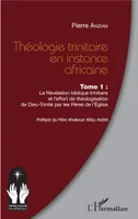 Théologie trinitaire en instance africaine Tome 1, La Révélation biblique trinitaire et l'effort de théologisation de Dieu-Trinité par les Pères de l'Eglise