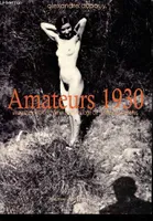 Amateurs 1930 : Images secrètes et intimes du libertinage de l'entre-deux-guerres, images secrètes et intimes du libertinage de l'entre-deux-guerres