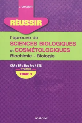 tome 1, biochimie, biologie, 1e année, Réussir l'épreuve de sciences biologiques et cosmétologiques, Biochimie-biologie 1re année