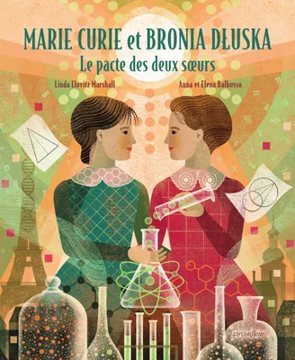 Marie Curie et Bronia Dluska - Le pacte des deux sœurs