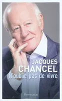 Journal / Jacques Chancel, 2007-2010, N'oublie pas de vivre