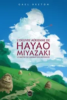 L'oeuvre aérienne de Hayao Miyazaki : le maître de l'animation japonaise, Le maître de l'animation japonaise