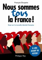 Nous sommes tous la France! Essai sur la nouvelle identité française