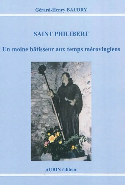 Saint philibert, un moine bâtisseur aux temps mérovingiens Gérard-Henry Baudry