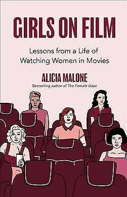 GIRLS ON FILM: LESSONS FROM A LIFE WATCHING WOMEN IN MOVIES