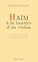 Haïm, à la lumière d'un violon, L'histoire vraie de Haïm Lipsky, qui a traversé le siècle et survécu à la Shoah grâce à son violon