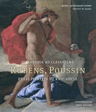 Du baroque au classicisme, Rubens, Poussin et les peintres au XVIIe siècle..