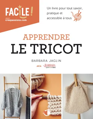 Apprendre le tricot - Un livre pour tout savoir, pratique et accessible à tous