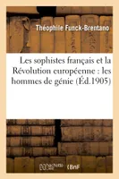 Les sophistes français et la Révolution européenne : les hommes de génie, les hommes d'esprit, et les sectaires de l'ancien régime
