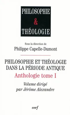 Anthologie / sous la direction de Philippe Capelle-Dumont, 1, Philosophie et théologie dans la période antique - Anthologie tome 1