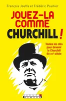 Jouez-la comme Churchill !, Toutes les clés pour devenir le Churchill du XXie siècle