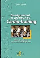Enseignement et pratique du cardio-training - méthode optimum pour des résultats garantis, méthode optimum pour des résultats garantis