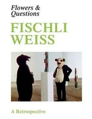 Fischli Weiss Flowers & Questions /anglais, flowers & questions
