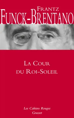 La Cour du Roi-Soleil, Cahiers rouges - Inédit dans la collection