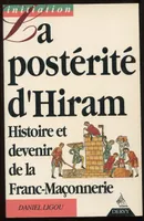 LA POSTERITE D'HIRAM. Histoire et devenir de la Franc-Maçonnerie, histoire et devenir de la Franc-Maçonnerie