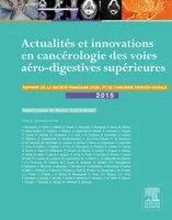 Actualités et innovations en cancérologie des voies aérodigestives supérieures, Rapport SFORL 2015