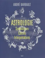 Astrologie.Symboliques, calculs, interprétations, symboliques, calculs, interprétations