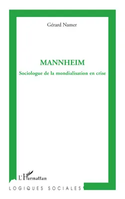 MANNHEIM - SOCIOLOGUE DE LA MONDIALISATION EN CRISE, Sociologue de la mondialisation en crise