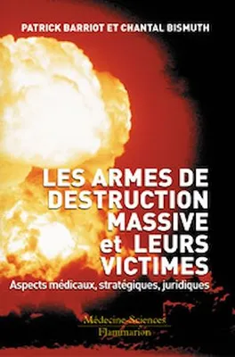 Les armes de destruction massive et leurs victimes : aspects médicaux, stratégiques, juridiques