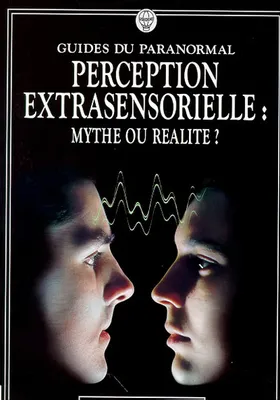 Perception extrasensorielle : mythe ou réalité, mythe ou réalité ?