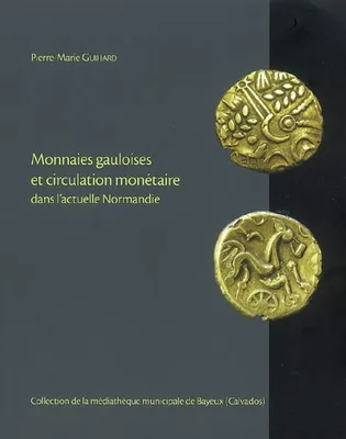 Monnaies gauloises et circulation monétaire dans l'actuelle Normandie, Collection de la médiathèque municipale de bayeux, calvados