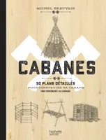 Cabanes, 50 plans détaillés pour construire sa cabane (pas forcément au Canada)