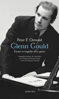 Glenn Gould, extase et tragédie d'un génie
