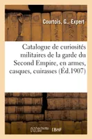 Catalogue de curiosités militaires de la garde du Second Empire, consistant en armes, casques, cuirasses
