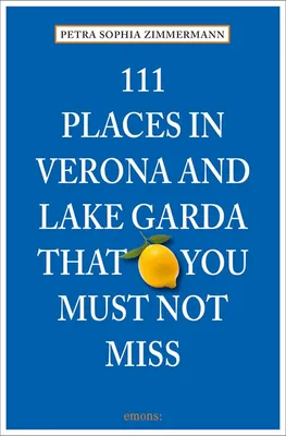 111 Places in Verona and Lake Garda That You Must Not Miss /anglais