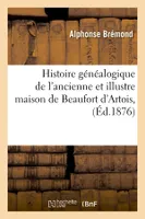 Histoire généalogique de l'ancienne et illustre maison de Beaufort d'Artois, (Éd.1876)