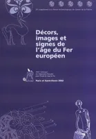 DECORS IMAGES ET SIGNES DE L'AGE DU FER EUROPEEN, actes du XXVIe Colloque de l'Association française pour l'étude de l'âge du fer, Paris et Saint-Denis, 9-12 mai 2002