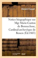 Notice biographique sur Mgr Marie-Gaston de Bonnechose, Cardinal-archevêque de Rouen