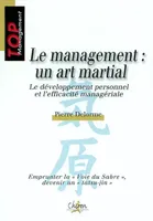 Le management, un art martial - développement personnel et efficacité managériale, développement personnel et efficacité managériale