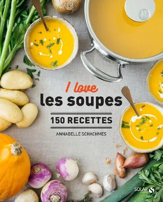 I love les soupes, 150 recettes