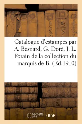 Catalogue d'estampes modernes par A. Besnard, G. Doré, J. L. Forain, de la collection de M. le marquis de B.