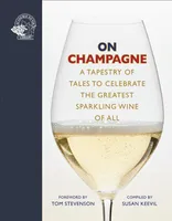 On Champagne (Anglais), A Tapestry of Tales to Celebrate the Greatest Sparkling Wine of All