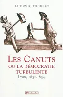 CANUTS OU LA DEMOCRATIE TURBULENTE (LES), Lyon, 1831-1834