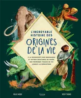 L'incroyable histoire des origines de la vie : à la découverte des dinosaures et autres créatures du