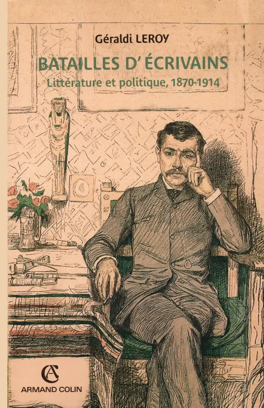 Batailles d'écrivains, Littérature et politique, 1870-1914 Géraldi Leroy