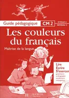 Les Couleurs du français CM2 - Guide pédagogique, maîtrise de la langue, CM2, cycle 3, niveau 3