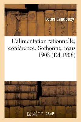 L'alimentation rationnelle, conférence. Sorbonne, mars 1908