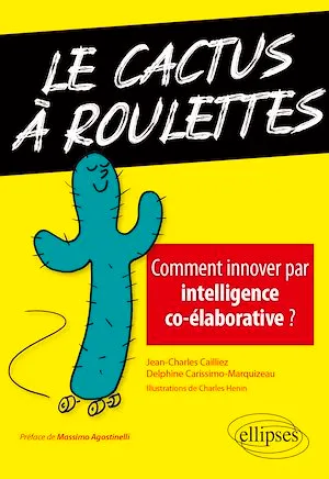 Le cactus à roulettes - Comment innover par intelligence co-élaborative ? Charles Henin, Jean-Charles Cailliez, Delphine Carissimo-Marquizeau