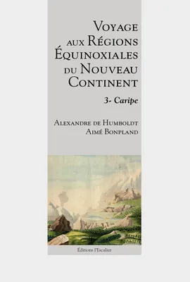 Voyage aux régions équinoxiales du nouveau continent - Tome 3 - Caripe