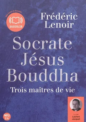 Socrate, Jésus, Bouddha, Trois maîtres de vie, Livre audio 1CD MP3
