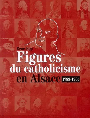 Figures du catholicisme en Alsace, 1789-1965