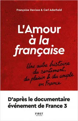 L'amour à la française - Une autre histoire du sentiment, du plaisir et du couple en France